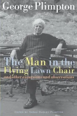 The Man in the Flying Lawn Chair: And Other Excursions and Observations - Plimpton