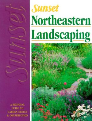 Northeastern Landscaping: A Regional Guide to Garden Design & Construction - Sunset