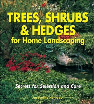 Trees, Shrubs & Hedges for Home Landscaping: Secrets for Selection and Care - Heriteau