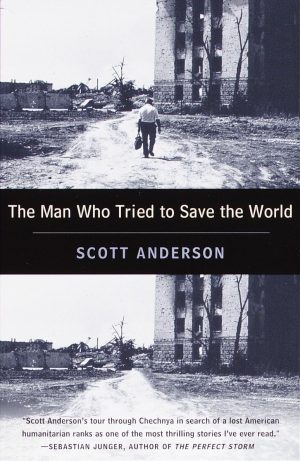 The Man Who Tried to Save the World: The Dangerous Life and Mysterious Disappearance of Fred Cuny - Anderson