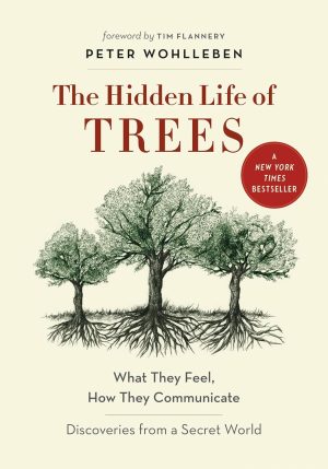 The Hidden Life of Trees: What They Feel, How They Communicate - Wohlleben