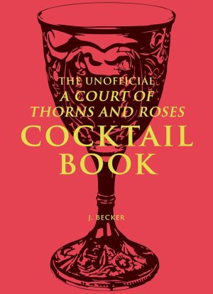 The Unofficial A Court of Thorns and Roses Cocktail Book by J.  Becker - Hardcover; 144 pages English