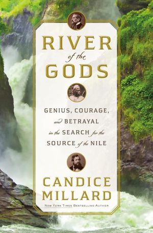River of the Gods: Genius, Courage, and Betrayal in the Search for the Source of the Nile - Millard