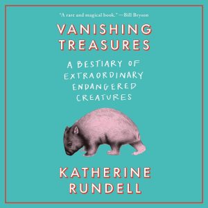 Vanishing Treasures: A Bestiary of Extraordinary Endangered Creatures - Rundell