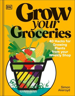 Grow Your Groceries: 40 Hacks for Growing Plants from your Weekly Shop - Akeroyd