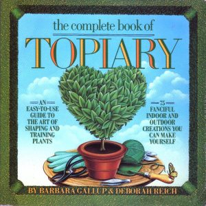 The Complete Book of Topiary - Gallup and Reich
