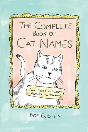 The Complete Book of Cat Names (That Your Cat Won't Answer To, Anyway) - Eckstein