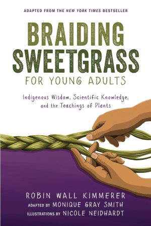 Braiding Sweetgrass For Young Adults: Indigenous Wisdom, Scientific Knowledge and the Teachings of Plants - Kimmerer