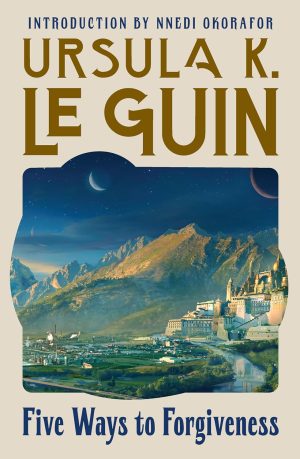 Five Ways to Forgiveness - Le Guin