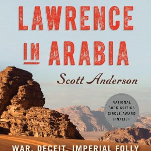 Lawrence In Arabia: War, Deceit, Imperial Folly and the Making of the Modern Middle East - Anderson
