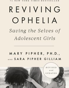 Reviving Ophelia: Saving the Selves of Adolescent Girls - Pipher and Gilliam