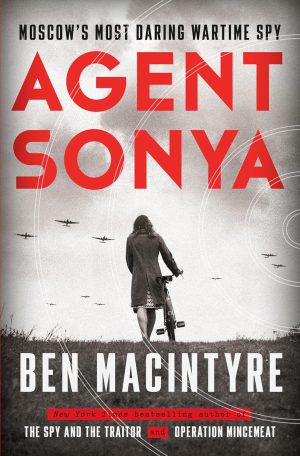 Agent Sonya: Moscow's Most Daring Wartime Spy - Macintyre