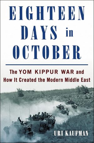 Eighteen Days in October: The Yom Kippur War and How It Created the Modern Middle East - Kaufman