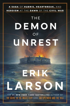 The Demon Of Unrest: A Saga of Hubris, Heartbreak, and Heroism at the Dawn of the Civil War - Larson