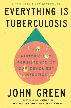 Everything Is Tuberculosis: The History and Persistence of Our Deadliest Infection - Green
