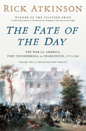 The Fate of the Day: The War for America, Fort Ticonderoga to Charleston, 1777-1780 - Atkinson