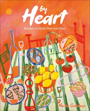 By Heart: Recipes To Hold Near And Dear - Catalano