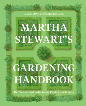 Martha Stewart's Gardening Handbook: The Essential Guide to Designing, Planting, and Growing - Stewart