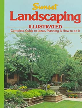Landscaping Illustrated: Complete Guide to Ideas, Planning & How-to-do-it - Sunset