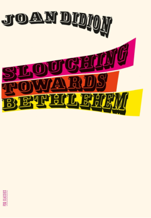 Slouching Toward Bethlehem - Didion