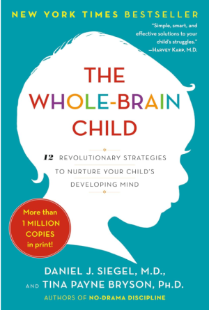 The Whole-Brain Child: 12 Revolutionary Strategies to Nurture Your Child's Developing Mind- Siegel