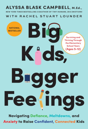 Big Kids, Bigger Feelings: Navigating Defiance, Meltdowns, and Anxiety to Raise Confident, Connected Kids - Campbell