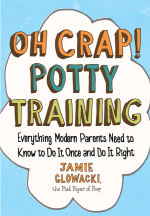 Oh Crap Potty Training: Everything Modern Parents Need to Know to Do It Once and Do It Right - Glowacki