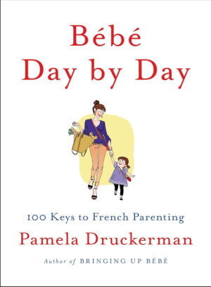 Bebe Day By Day: 100 Keys to French Parenting - Druckerman