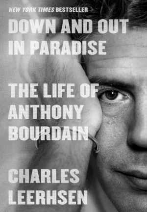 Down And Out In Paradise: The Life of Anthony Bourdain - Leerhsen