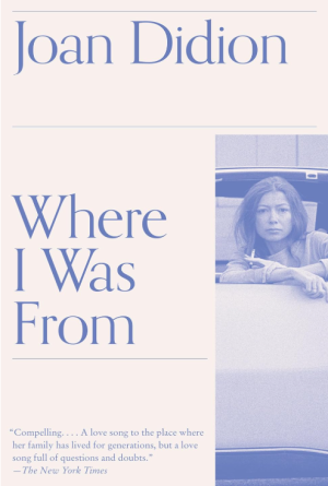 Where I Was From: A Memoir - Didion