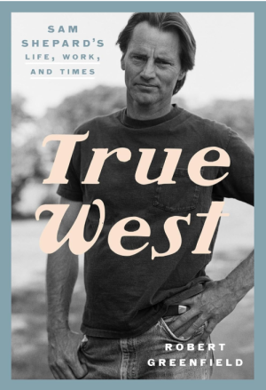 True West: Sam Shepard's Life, Work, and Times - Greenfield