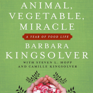 Animal, Vegetable, Miracle: A Year of Food Life - Kingsolver
