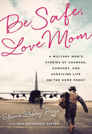 Be Safe, Love Mom: A Military Mom's Stories of Courage, Comfort, and Surviving Life on the Home Front - Brye