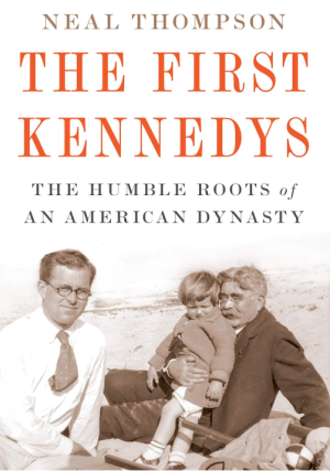 The First Kennedys: The Humble Roots of an American Dynasty - Thompson