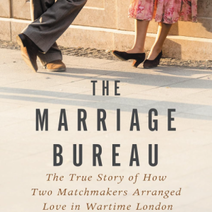 The Marriage Bureau: The True Story of How Two Matchmakers Arranged Love in Wartime London - Halson