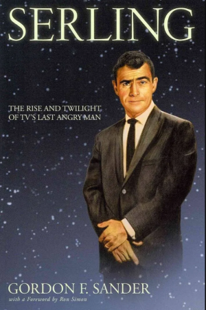 Serling: The Rise and Twilight of TV’s Last Angry Man - Sander