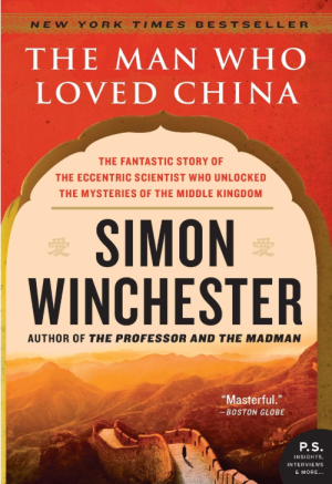 The Man Who Loved China: The Fantastic Story of the Eccentric Scientist Who Unlocked the Mysteries of the Middle Kingdom - Winchester