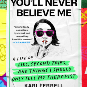 You'll Never Believe Me: A Life of Lies, Second Tries, and Things I Should Only Tell My Therapist - Ferrell