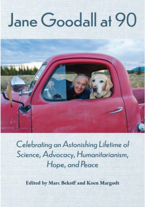 Jane Goodall at 90: Celebrating an Astonishing Lifetime of Science, Advocacy, Humanitarianism, Hope, and Peace - Bekoff