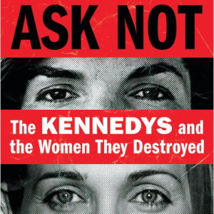 Ask Not: The Kennedys and the Women They Destroyed - Callahan