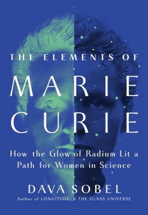 The Elements of Marie Curie: How the Glow of Radium Lit a Path for Women in Science - Sobel