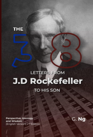 The 38 Letters From J.D. Rockefeller To His Son: Perspectives, Ideology, and Wisdom - Ng