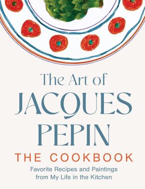 Art Of Jacques Pepin The Cookbook