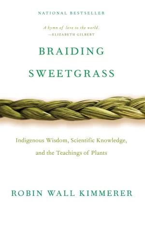 Braiding Sweetgrass: Indigenous Wisdom, Scientific Knowledge and the Teachings of Plants - Kimmerer