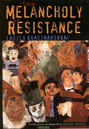 The Melancholy Of Resistance - Krasznahorkai